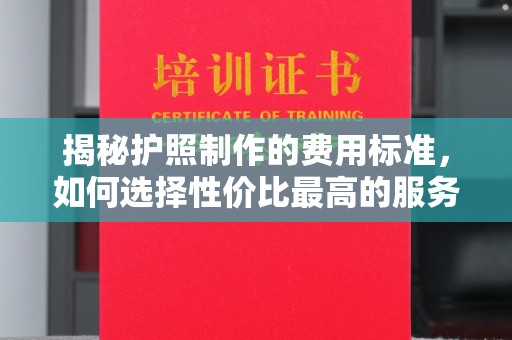 定安揭秘护照制作的费用标准，如何选择性价比最高的服务？