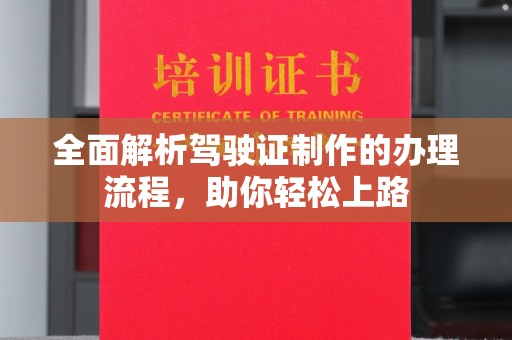 定安全面解析驾驶证制作的办理流程，助你轻松上路