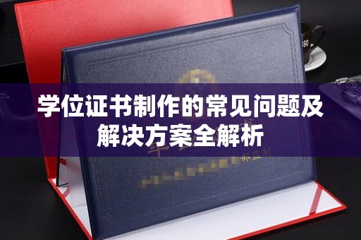 定安学位证书制作的常见问题及解决方案全解析