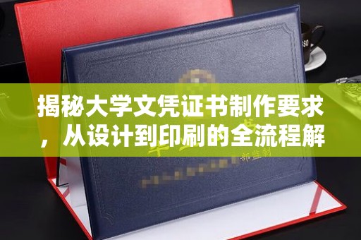 定安揭秘大学文凭证书制作要求，从设计到印刷的全流程解析